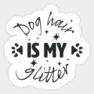 Dog Hair is my glitter. Sticker